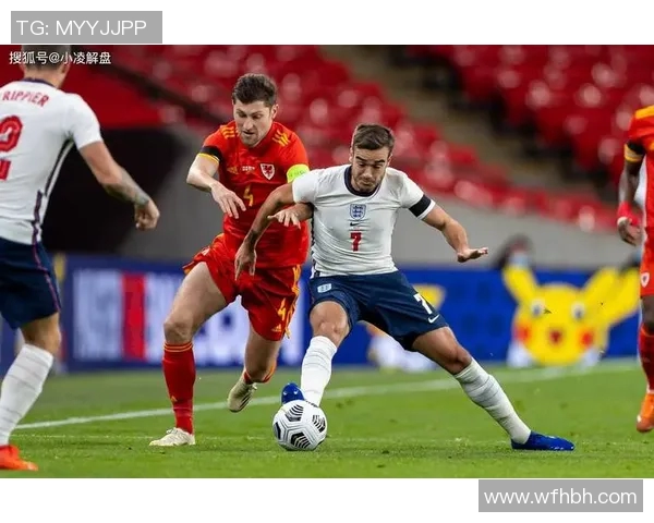 英格兰对阵威尔士精彩直播全程回顾与赛后分析 英格兰对阵威尔士精彩直播全程回顾与赛后分析